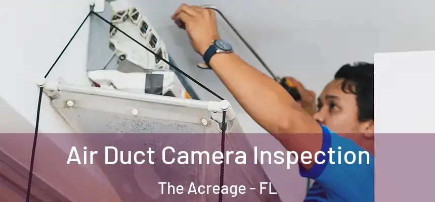  Air Duct Camera Inspection The Acreage - FL