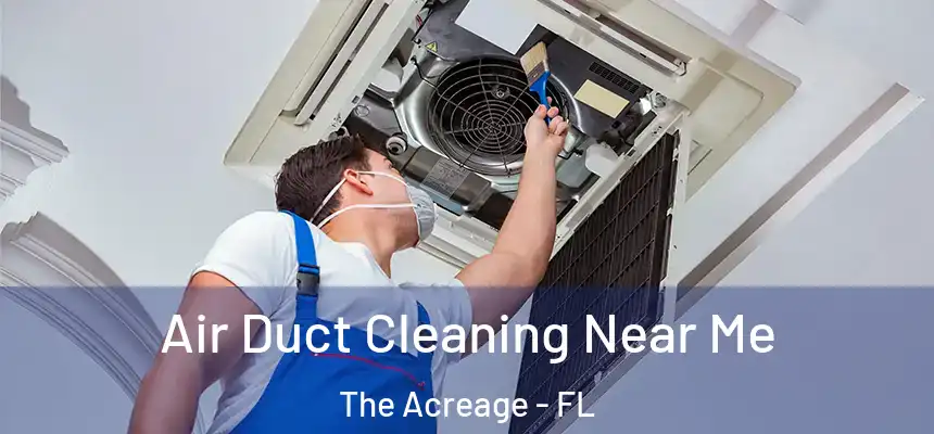  Air Duct Cleaning Near Me The Acreage - FL