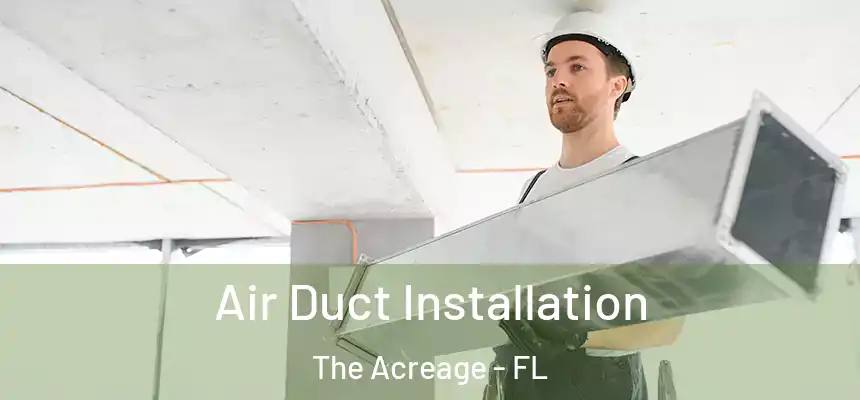 Air Duct Installation The Acreage - FL