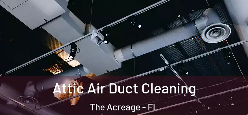  Attic Air Duct Cleaning The Acreage - FL