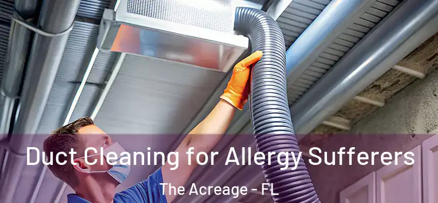 Duct Cleaning for Allergy Sufferers The Acreage - FL