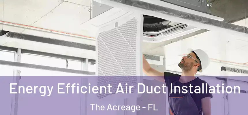  Energy Efficient Air Duct Installation The Acreage - FL