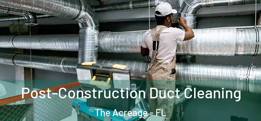  Post-Construction Duct Cleaning The Acreage - FL