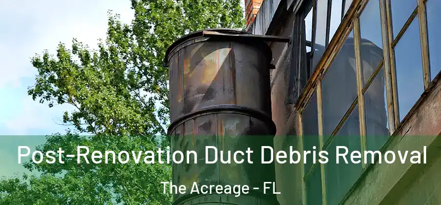  Post-Renovation Duct Debris Removal The Acreage - FL