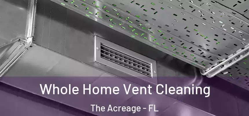 Whole Home Vent Cleaning The Acreage - FL